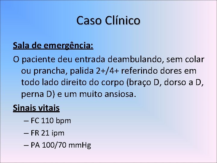 Caso Clínico Sala de emergência: O paciente deu entrada deambulando, sem colar ou prancha,