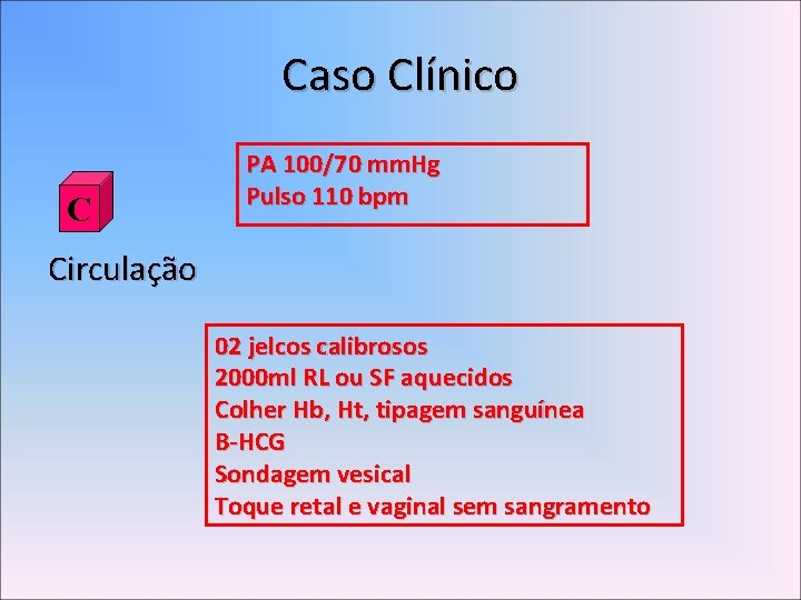 Caso Clínico C PA 100/70 mm. Hg Pulso 110 bpm Circulação 02 jelcos calibrosos