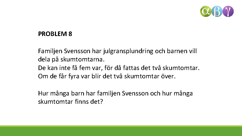 PROBLEM 8 Familjen Svensson har julgransplundring och barnen vill dela på skumtomtarna. De kan