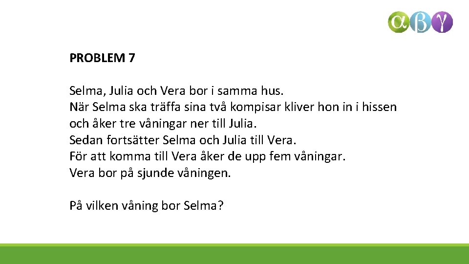 PROBLEM 7 Selma, Julia och Vera bor i samma hus. När Selma ska träffa