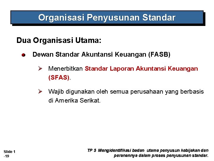 Organisasi Penyusunan Standar Dua Organisasi Utama: Dewan Standar Akuntansi Keuangan (FASB) Ø Menerbitkan Standar