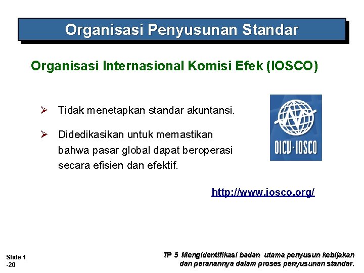 Organisasi Penyusunan Standar Organisasi Internasional Komisi Efek (IOSCO) Ø Tidak menetapkan standar akuntansi. Ø