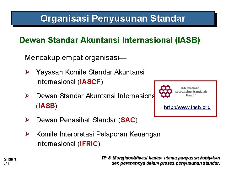 Organisasi Penyusunan Standar Dewan Standar Akuntansi Internasional (IASB) Mencakup empat organisasi— Ø Yayasan Komite