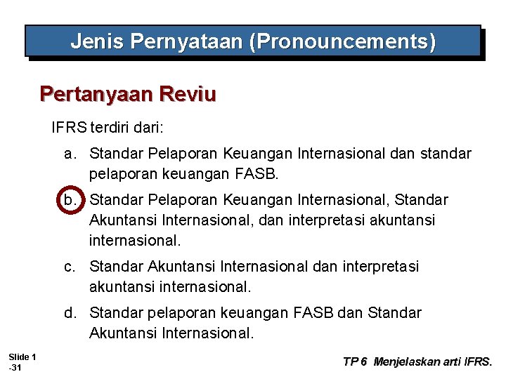 Jenis Pernyataan (Pronouncements) Pertanyaan Reviu IFRS terdiri dari: a. Standar Pelaporan Keuangan Internasional dan