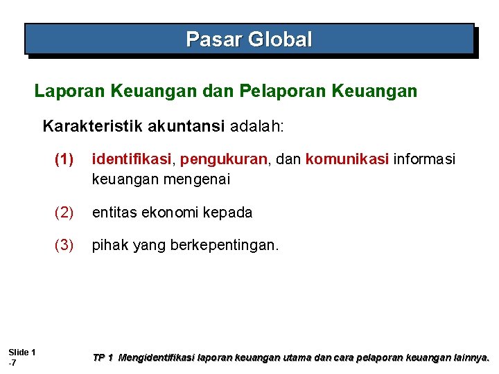 Pasar Global Laporan Keuangan dan Pelaporan Keuangan Karakteristik akuntansi adalah: Slide 1 -7 (1)
