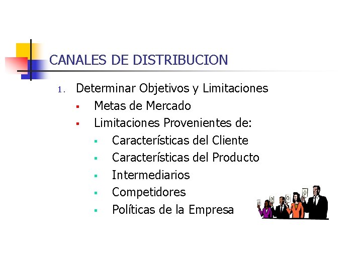 CANALES DE DISTRIBUCION 1. Determinar Objetivos y Limitaciones § Metas de Mercado § Limitaciones