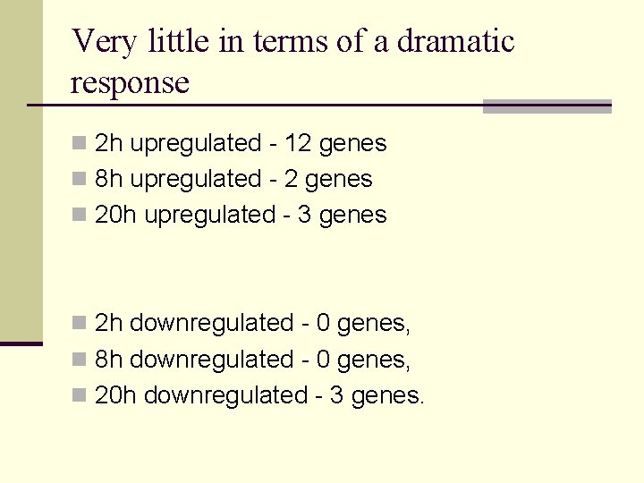 Very little in terms of a dramatic response n 2 h upregulated - 12