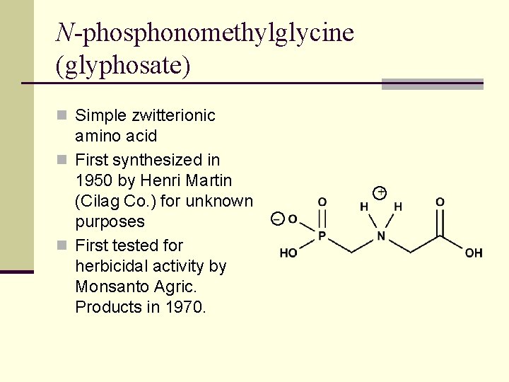 N-phosphonomethylglycine (glyphosate) n Simple zwitterionic amino acid n First synthesized in 1950 by Henri