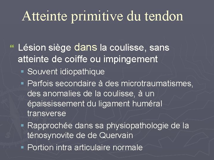 Atteinte primitive du tendon } Lésion siège dans la coulisse, sans atteinte de coiffe