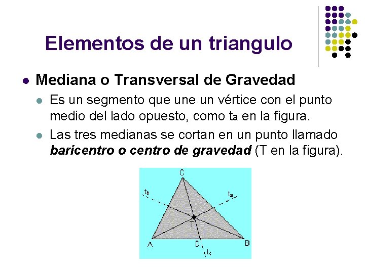 Elementos de un triangulo l Mediana o Transversal de Gravedad l l Es un