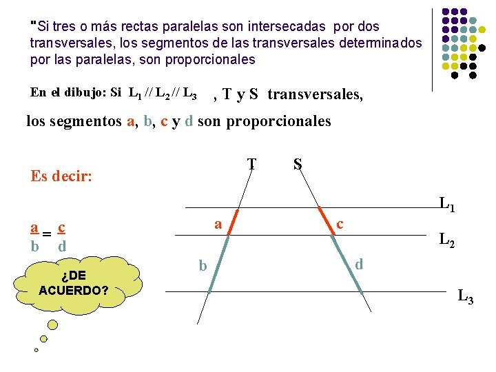 "Si tres o más rectas paralelas son intersecadas por dos transversales, los segmentos de
