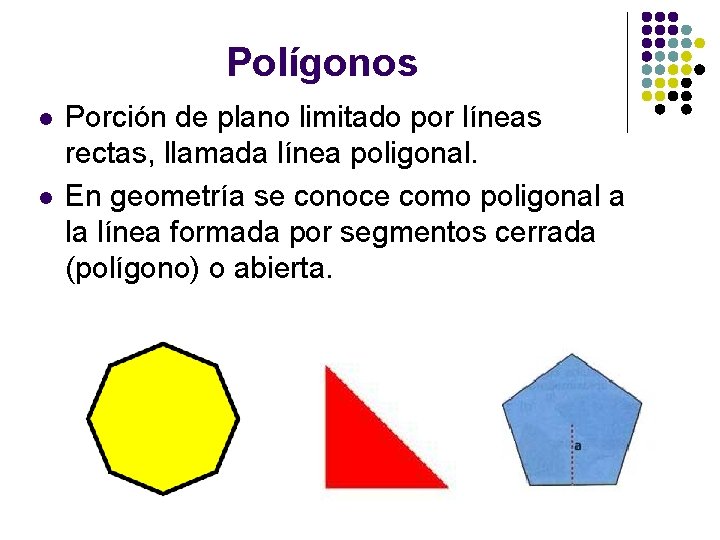 Polígonos l l Porción de plano limitado por líneas rectas, llamada línea poligonal. En