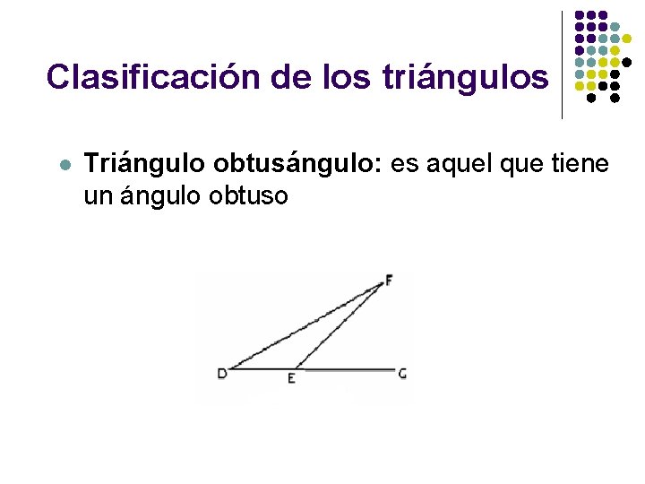 Clasificación de los triángulos l Triángulo obtusángulo: es aquel que tiene un ángulo obtuso