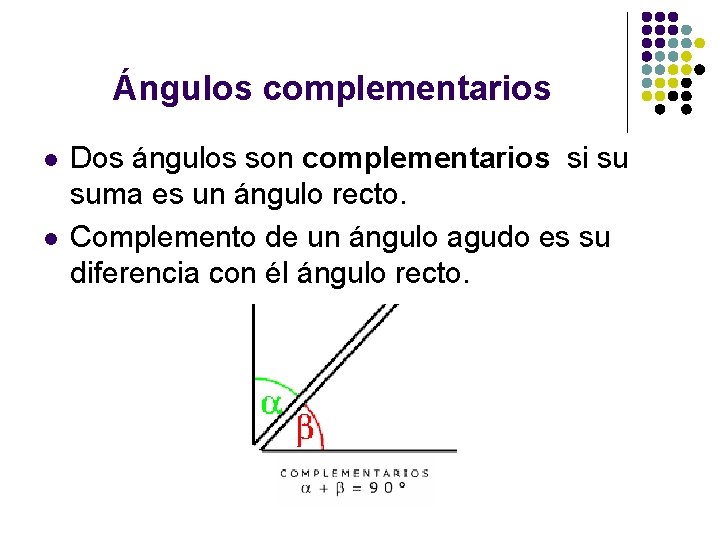 Ángulos complementarios l l Dos ángulos son complementarios si su suma es un ángulo