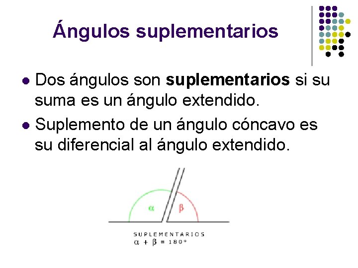 Ángulos suplementarios Dos ángulos son suplementarios si su suma es un ángulo extendido. l