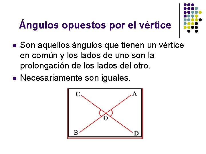 Ángulos opuestos por el vértice l l Son aquellos ángulos que tienen un vértice
