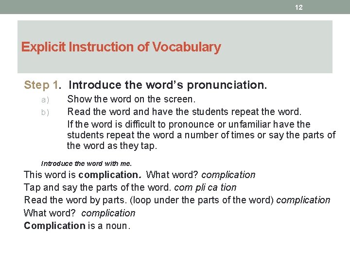 12 Explicit Instruction of Vocabulary Step 1. Introduce the word’s pronunciation. a) b) Show