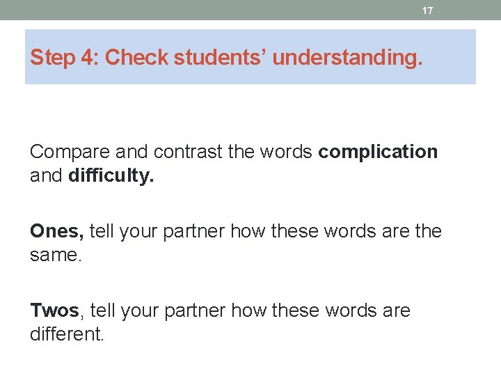 17 Step 4: Check students’ understanding. Compare and contrast the words complication and difficulty.