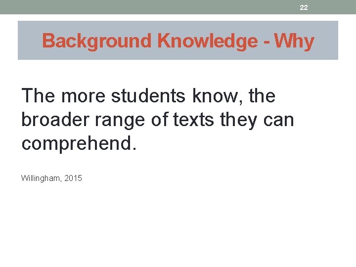 22 Background Knowledge - Why The more students know, the broader range of texts