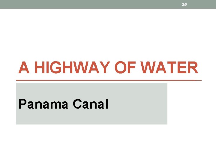 25 A HIGHWAY OF WATER Panama Canal 