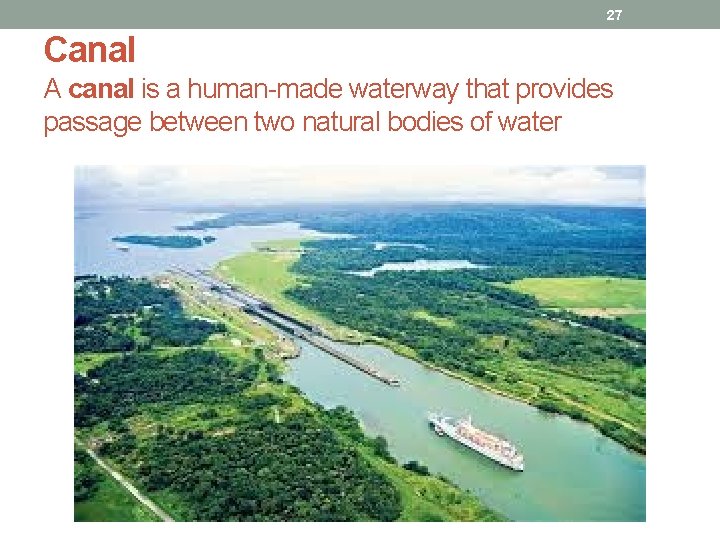 27 Canal A canal is a human-made waterway that provides passage between two natural