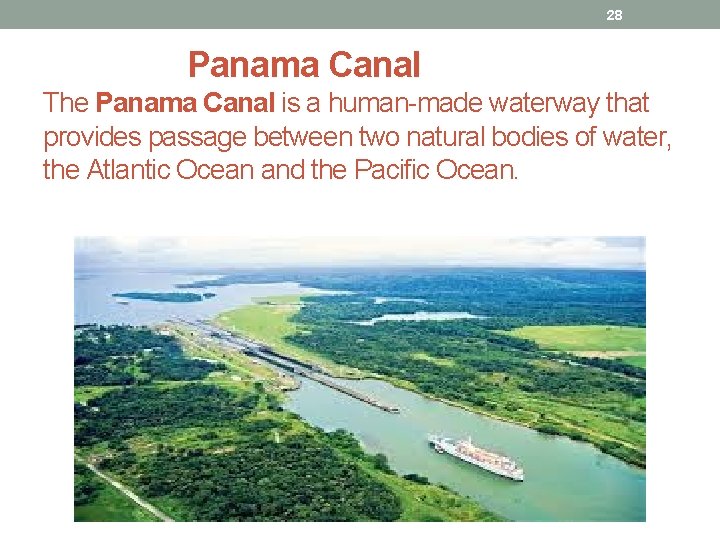 28 Panama Canal The Panama Canal is a human-made waterway that provides passage between