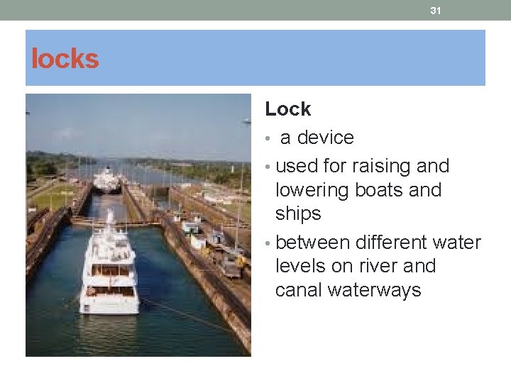 31 locks Lock • a device • used for raising and lowering boats and