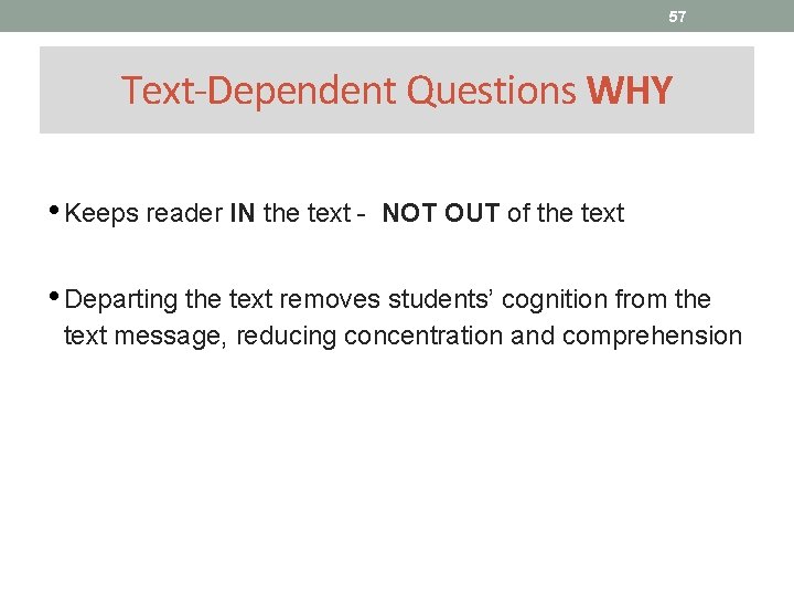 57 Text-Dependent Questions WHY • Keeps reader IN the text - NOT OUT of
