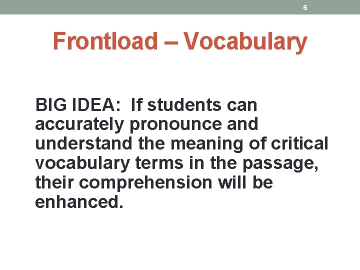 6 Frontload – Vocabulary BIG IDEA: If students can accurately pronounce and understand the