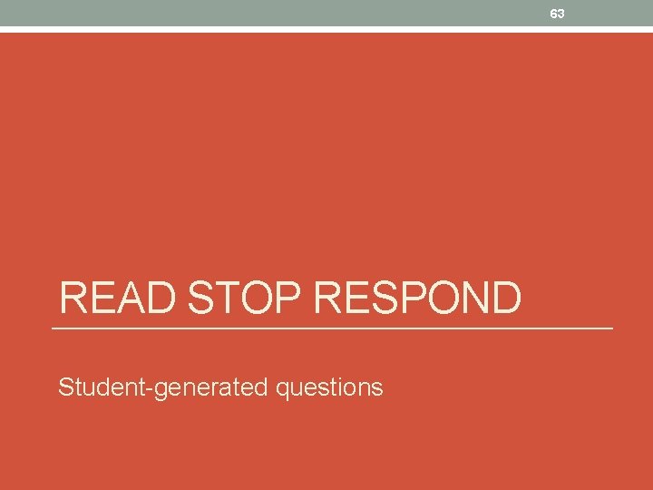 63 READ STOP RESPOND Student-generated questions 
