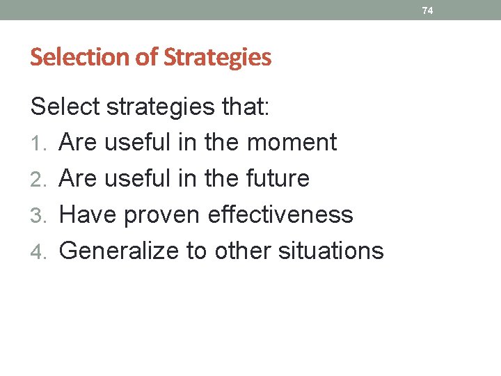 74 Selection of Strategies Select strategies that: 1. Are useful in the moment 2.