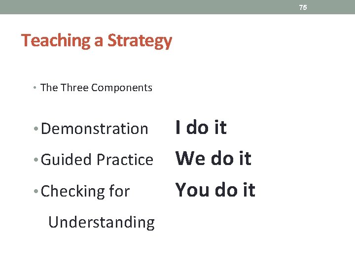75 Teaching a Strategy • The Three Components I do it • Guided Practice