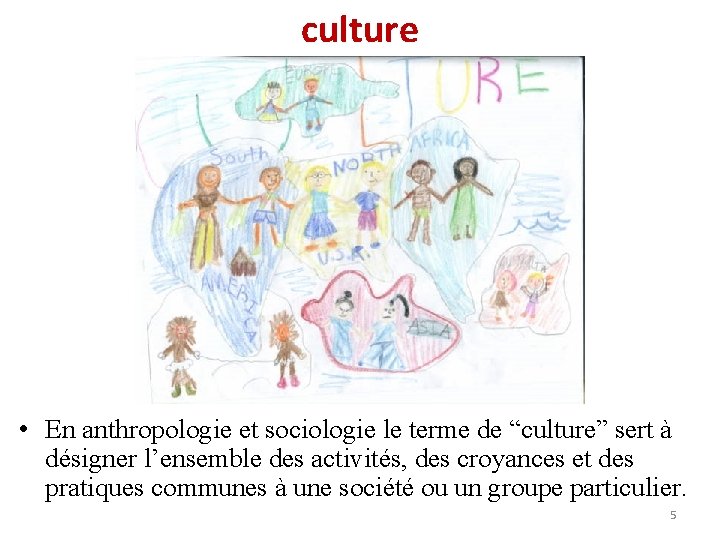 culture • En anthropologie et sociologie le terme de “culture” sert à désigner l’ensemble