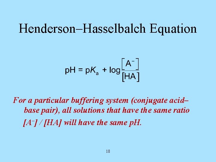 Henderson–Hasselbalch Equation For a particular buffering system (conjugate acid– base pair), all solutions that