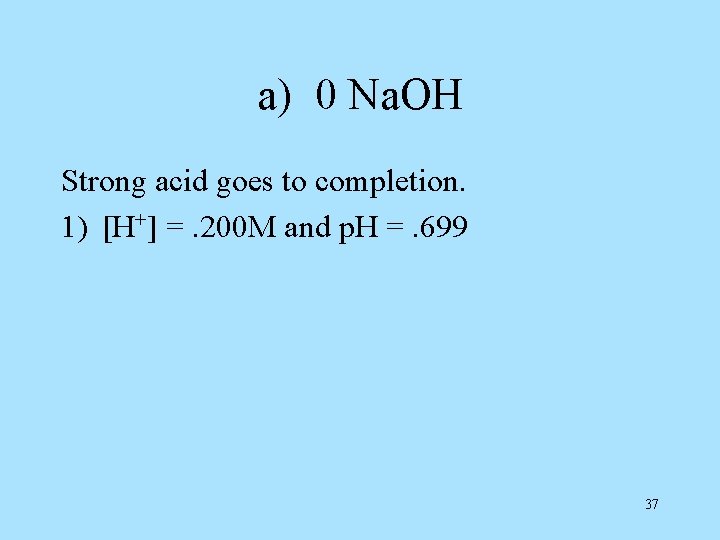 a) 0 Na. OH Strong acid goes to completion. 1) [H+] =. 200 M