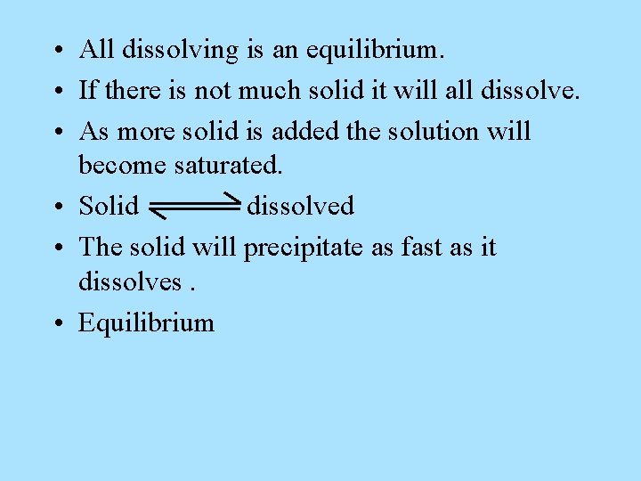  • All dissolving is an equilibrium. • If there is not much solid