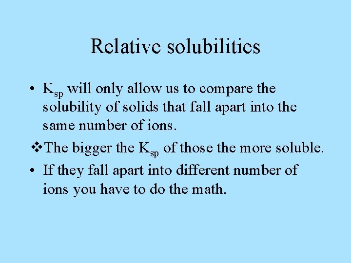 Relative solubilities • Ksp will only allow us to compare the solubility of solids