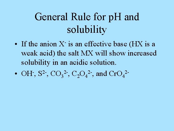 General Rule for p. H and solubility • If the anion X- is an