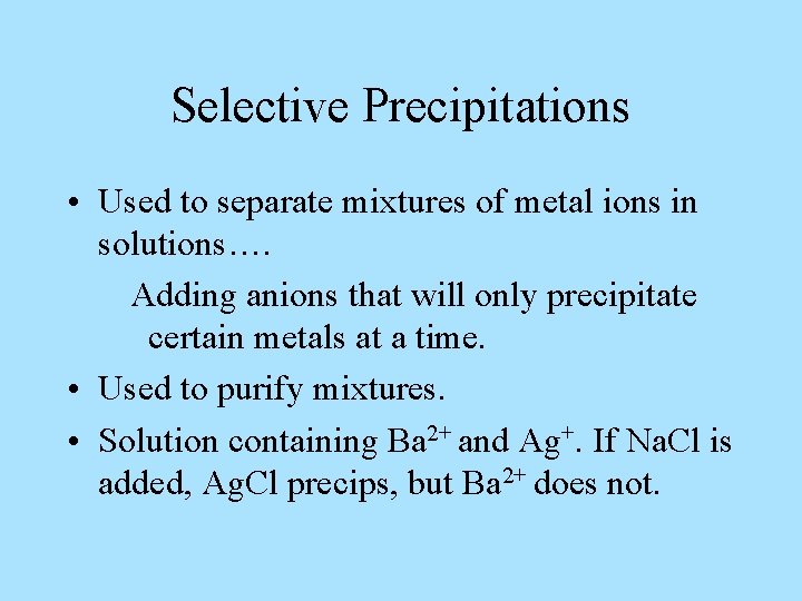 Selective Precipitations • Used to separate mixtures of metal ions in solutions…. Adding anions