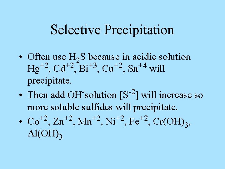 Selective Precipitation • Often use H 2 S because in acidic solution Hg+2, Cd+2,
