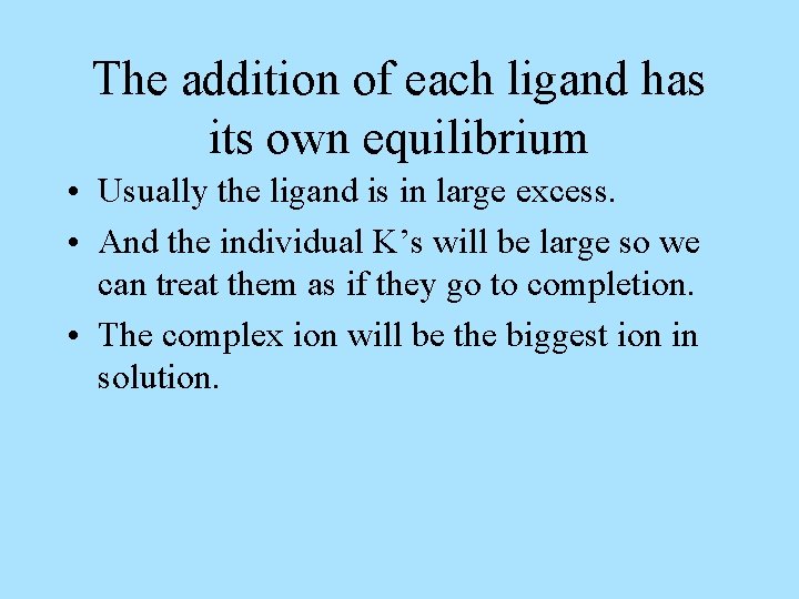 The addition of each ligand has its own equilibrium • Usually the ligand is