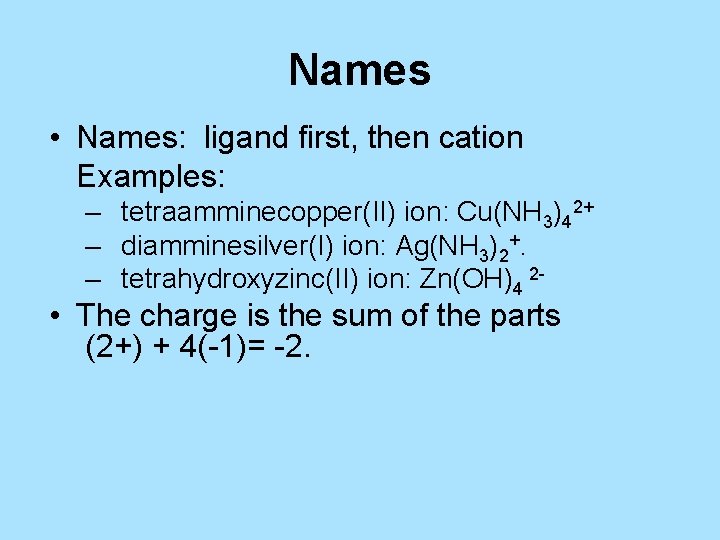 Names • Names: ligand first, then cation Examples: – tetraamminecopper(II) ion: Cu(NH 3)42+ –