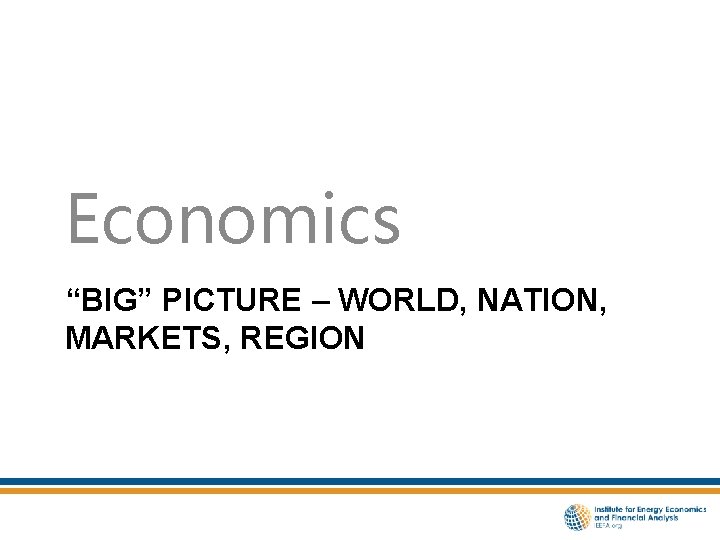 Economics “BIG” PICTURE – WORLD, NATION, MARKETS, REGION 