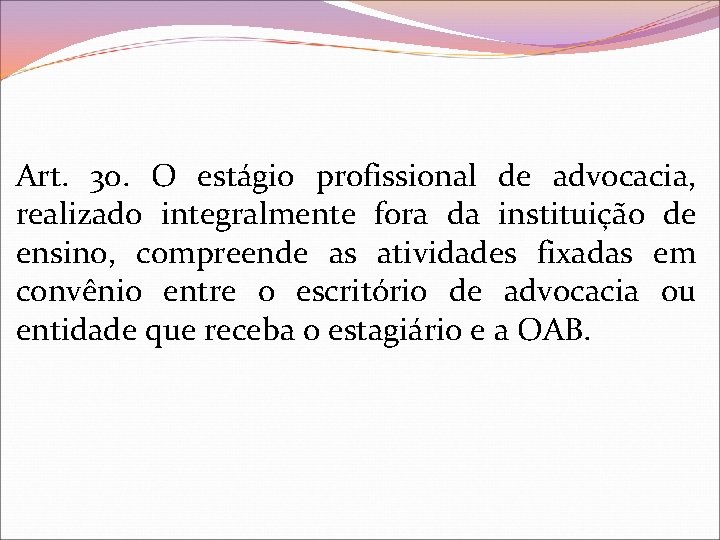 Art. 30. O estágio profissional de advocacia, realizado integralmente fora da instituição de ensino,