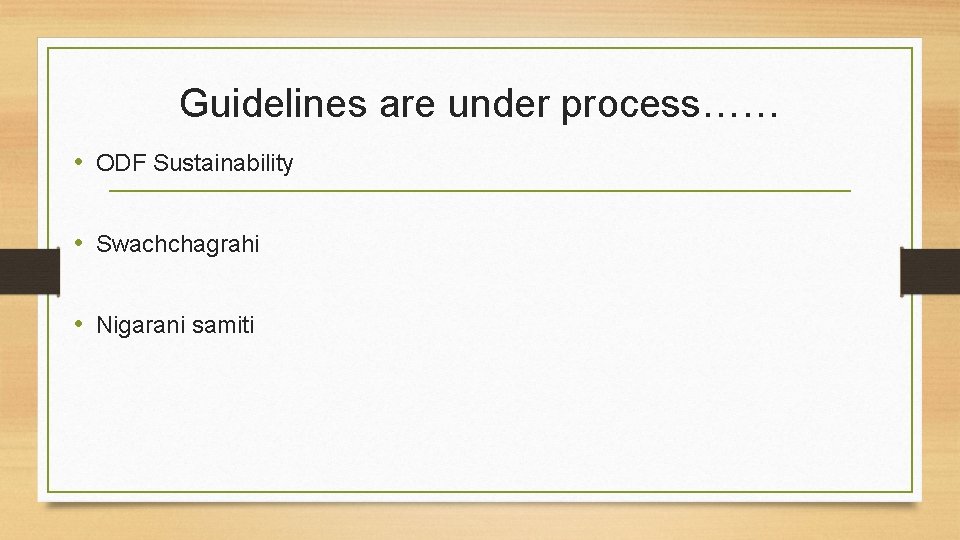 Guidelines are under process…… • ODF Sustainability • Swachchagrahi • Nigarani samiti 