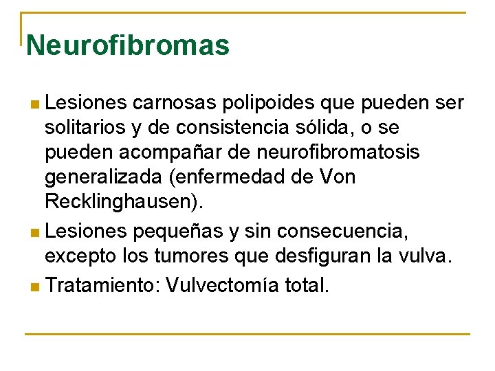 Neurofibromas Lesiones carnosas polipoides que pueden ser solitarios y de consistencia sólida, o se