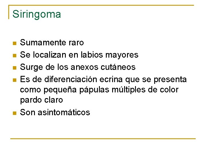 Siringoma n n n Sumamente raro Se localizan en labios mayores Surge de los