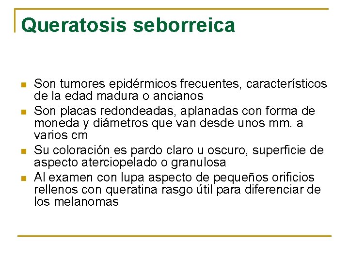 Queratosis seborreica n n Son tumores epidérmicos frecuentes, característicos de la edad madura o