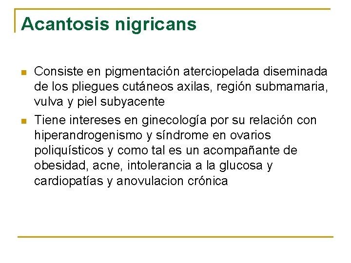 Acantosis nigricans n n Consiste en pigmentación aterciopelada diseminada de los pliegues cutáneos axilas,