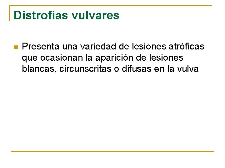 Distrofias vulvares n Presenta una variedad de lesiones atróficas que ocasionan la aparición de